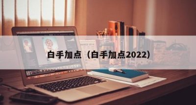 白手加点（白手加点2022）