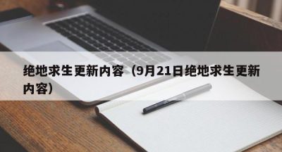 绝地求生更新内容（9月21日绝地求生更新内容）