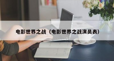 电影世界之战（电影世界之战演员表）
