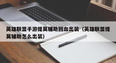 英雄联盟手游提莫辅助回血出装（英雄联盟提莫辅助怎么出装）