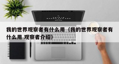 我的世界观察者有什么用（我的世界观察者有什么用 观察者介绍）