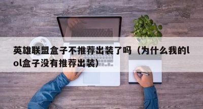 英雄联盟盒子不推荐出装了吗（为什么我的lol盒子没有推荐出装）