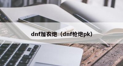 dnf加农炮（dnf枪炮pk）
