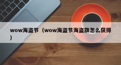 wow海盗节（wow海盗节海盗旗怎么获得）
