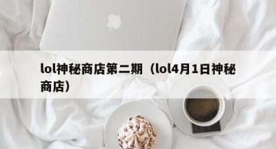 lol神秘商店第二期（lol4月1日神秘商店）