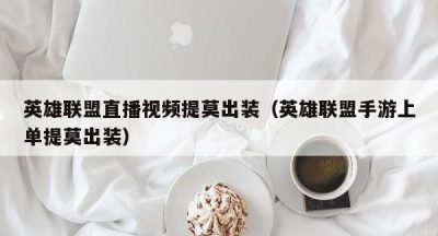 英雄联盟直播视频提莫出装（英雄联盟手游上单提莫出装）
