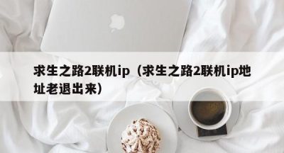 求生之路2联机ip（求生之路2联机ip地址老退出来）