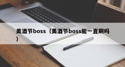 美酒节boss（美酒节boss能一直刷吗）