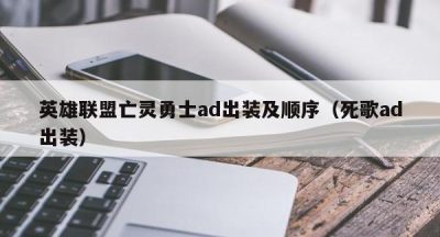 英雄联盟亡灵勇士ad出装及顺序（死歌ad出装）