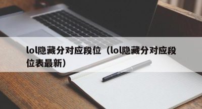 lol隐藏分对应段位（lol隐藏分对应段位表最新）