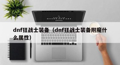 dnf狂战士装备（dnf狂战士装备附魔什么属性）
