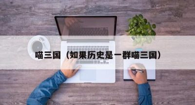喵三国（如果历史是一群喵三国）