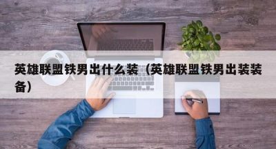 英雄联盟铁男出什么装（英雄联盟铁男出装装备）