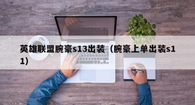 英雄联盟腕豪s13出装（腕豪上单出装s11）