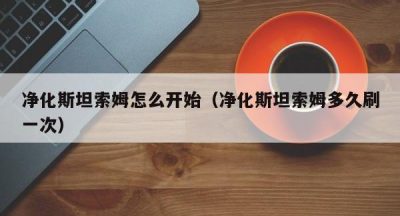 净化斯坦索姆怎么开始（净化斯坦索姆多久刷一次）
