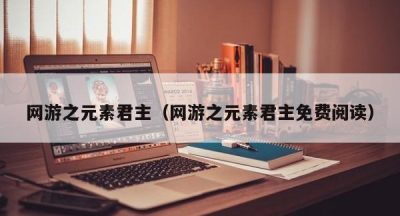 网游之元素君主（网游之元素君主免费阅读）