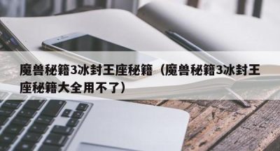 魔兽秘籍3冰封王座秘籍（魔兽秘籍3冰封王座秘籍大全用不了）