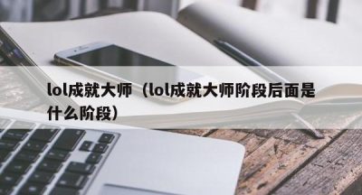 lol成就大师（lol成就大师阶段后面是什么阶段）