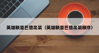 英雄联盟巴德出装（英雄联盟巴德出装顺序）