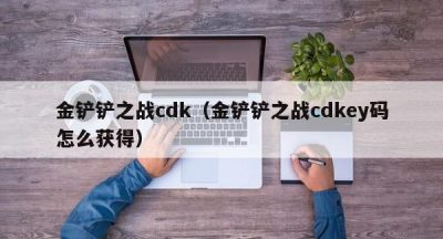 金铲铲之战cdk（金铲铲之战cdkey码怎么获得）