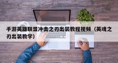 手游英雄联盟冲击之刃出装教程视频（英魂之刃出装教学）