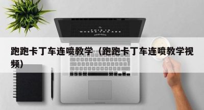 跑跑卡丁车连喷教学（跑跑卡丁车连喷教学视频）