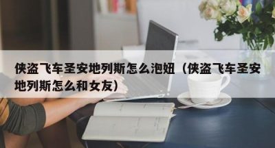 侠盗飞车圣安地列斯怎么泡妞（侠盗飞车圣安地列斯怎么和女友）