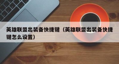 英雄联盟出装备快捷键（英雄联盟出装备快捷键怎么设置）