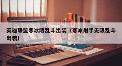 英雄联盟寒冰限乱斗出装（寒冰射手无限乱斗出装）
