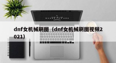 dnf女机械刷图（dnf女机械刷图视频2021）