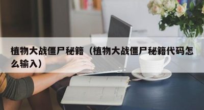 植物大战僵尸秘籍（植物大战僵尸秘籍代码怎么输入）
