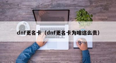 dnf更名卡（dnf更名卡为啥这么贵）