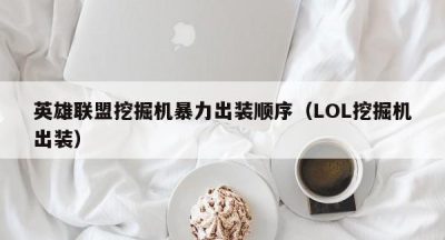 英雄联盟挖掘机暴力出装顺序（LOL挖掘机出装）