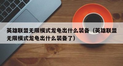 英雄联盟无限模式龙龟出什么装备（英雄联盟无限模式龙龟出什么装备了）