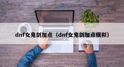 dnf女鬼剑加点（dnf女鬼剑加点模拟）