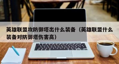 英雄联盟攻防御塔出什么装备（英雄联盟什么装备对防御塔伤害高）