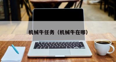 机械牛任务（机械牛在哪）