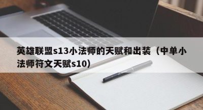 英雄联盟s13小法师的天赋和出装（中单小法师符文天赋s10）