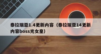 泰拉瑞亚1.4更新内容（泰拉瑞亚14更新内容boss光女皇）