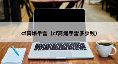 cf高爆手雷（cf高爆手雷多少钱）