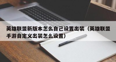 英雄联盟新版本怎么自己设置出装（英雄联盟手游自定义出装怎么设置）
