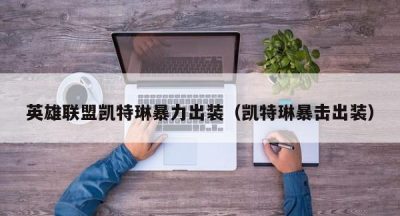 英雄联盟凯特琳暴力出装（凯特琳暴击出装）