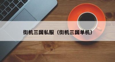 街机三国私服（街机三国单机）