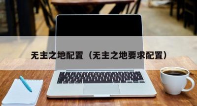 无主之地配置（无主之地要求配置）