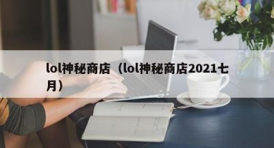 lol神秘商店（lol神秘商店2021七月）
