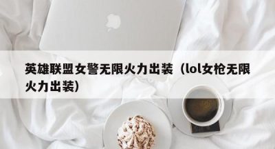 英雄联盟女警无限火力出装（lol女枪无限火力出装）
