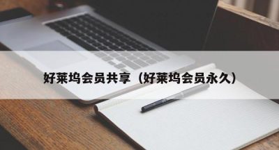 好莱坞会员共享（好莱坞会员永久）
