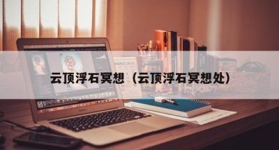 云顶浮石冥想（云顶浮石冥想处）