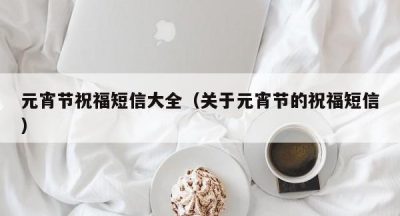 元宵节祝福短信大全（关于元宵节的祝福短信）