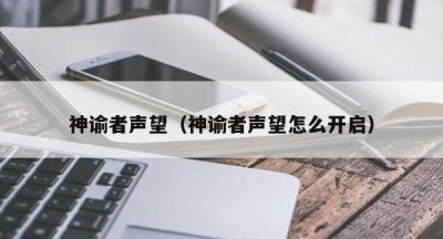 神谕者声望（神谕者声望怎么开启）